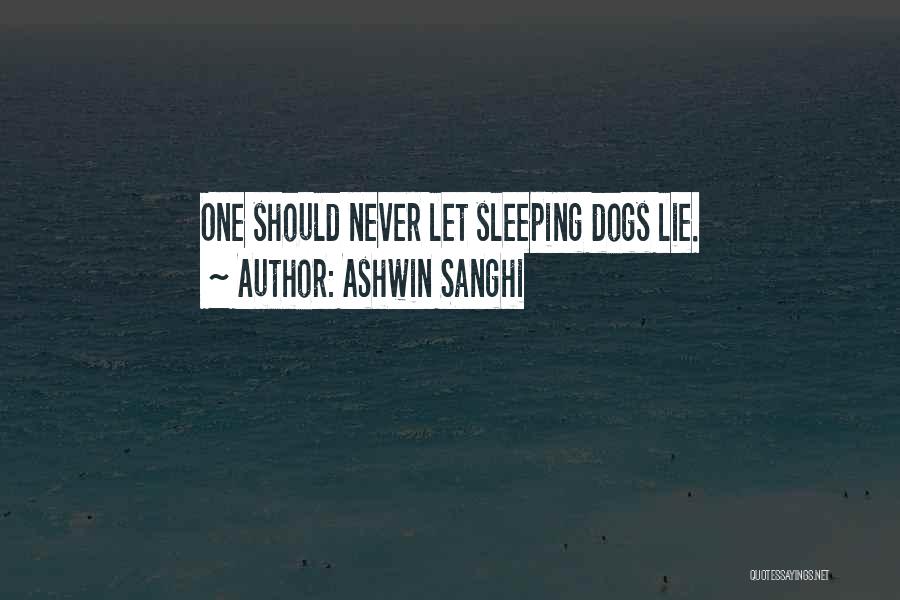 Ashwin Sanghi Quotes: One Should Never Let Sleeping Dogs Lie.