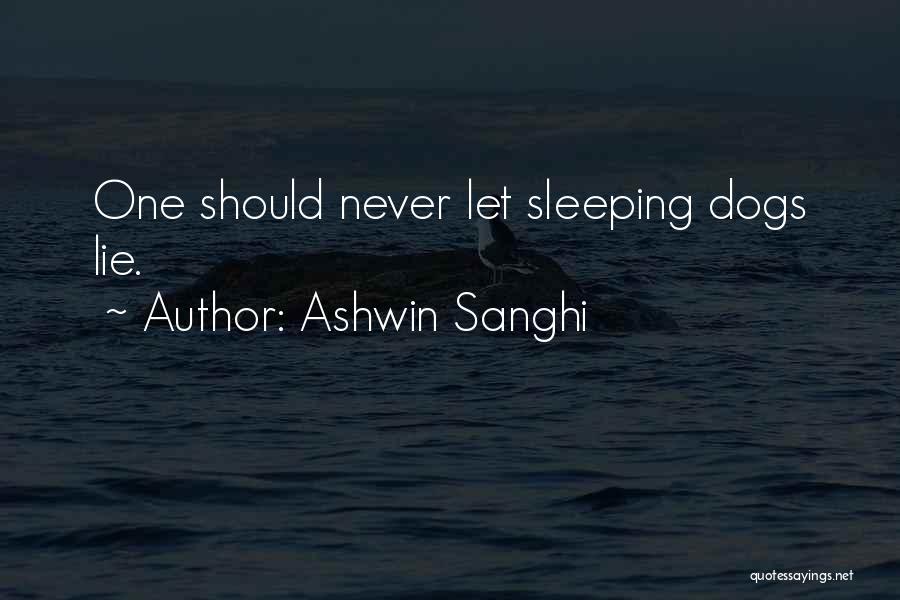 Ashwin Sanghi Quotes: One Should Never Let Sleeping Dogs Lie.