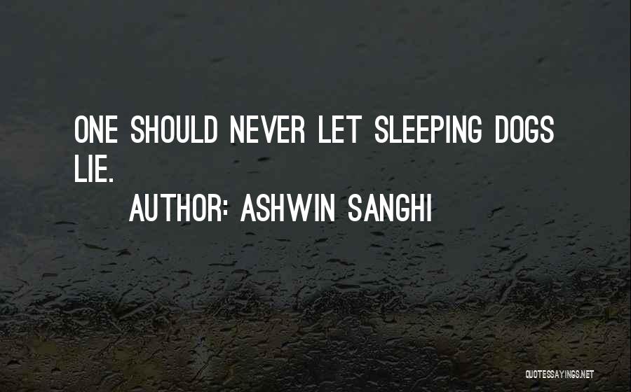Ashwin Sanghi Quotes: One Should Never Let Sleeping Dogs Lie.
