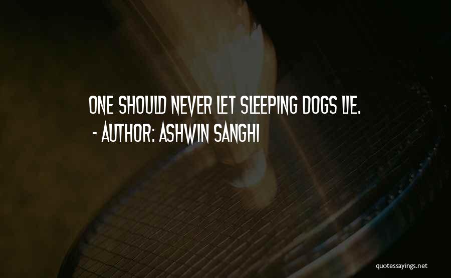 Ashwin Sanghi Quotes: One Should Never Let Sleeping Dogs Lie.