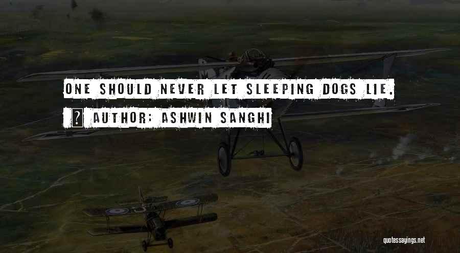 Ashwin Sanghi Quotes: One Should Never Let Sleeping Dogs Lie.