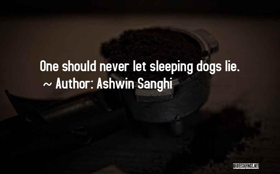 Ashwin Sanghi Quotes: One Should Never Let Sleeping Dogs Lie.