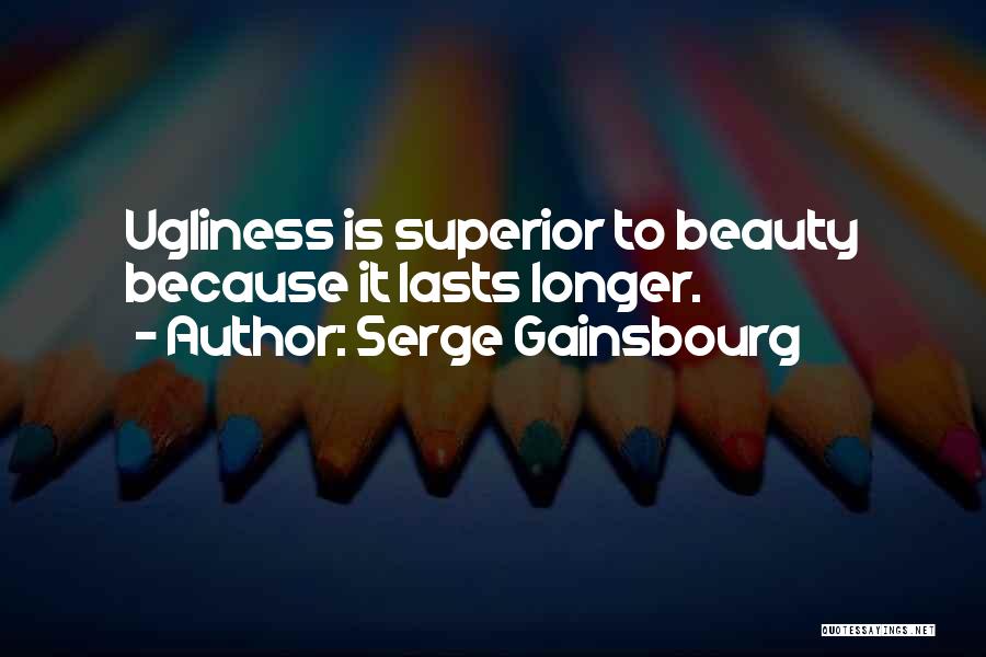 Serge Gainsbourg Quotes: Ugliness Is Superior To Beauty Because It Lasts Longer.