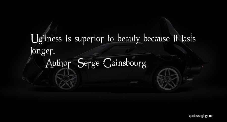 Serge Gainsbourg Quotes: Ugliness Is Superior To Beauty Because It Lasts Longer.