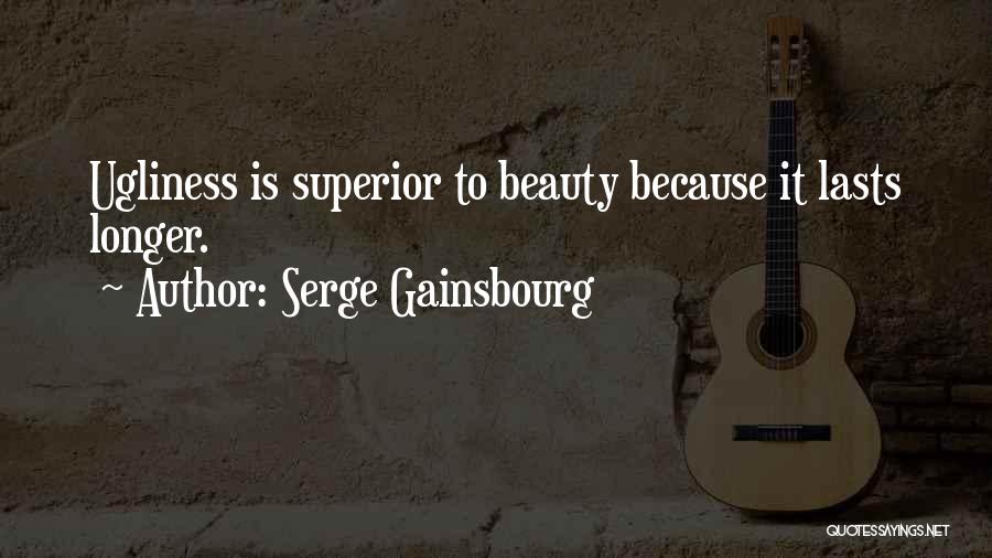 Serge Gainsbourg Quotes: Ugliness Is Superior To Beauty Because It Lasts Longer.