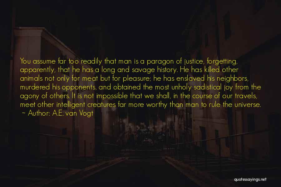 A.E. Van Vogt Quotes: You Assume Far Too Readily That Man Is A Paragon Of Justice, Forgetting, Apparently, That He Has A Long And