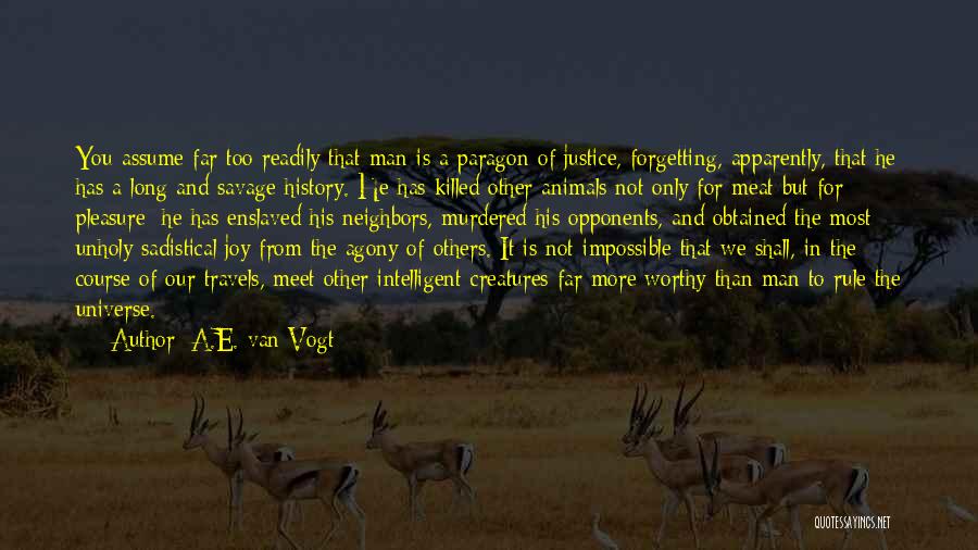 A.E. Van Vogt Quotes: You Assume Far Too Readily That Man Is A Paragon Of Justice, Forgetting, Apparently, That He Has A Long And