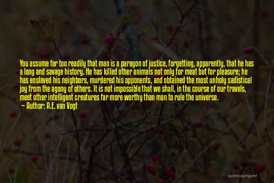 A.E. Van Vogt Quotes: You Assume Far Too Readily That Man Is A Paragon Of Justice, Forgetting, Apparently, That He Has A Long And