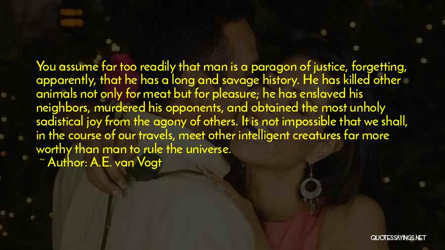 A.E. Van Vogt Quotes: You Assume Far Too Readily That Man Is A Paragon Of Justice, Forgetting, Apparently, That He Has A Long And