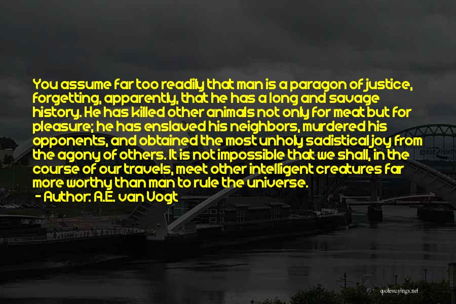 A.E. Van Vogt Quotes: You Assume Far Too Readily That Man Is A Paragon Of Justice, Forgetting, Apparently, That He Has A Long And