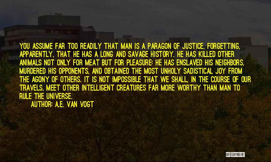 A.E. Van Vogt Quotes: You Assume Far Too Readily That Man Is A Paragon Of Justice, Forgetting, Apparently, That He Has A Long And