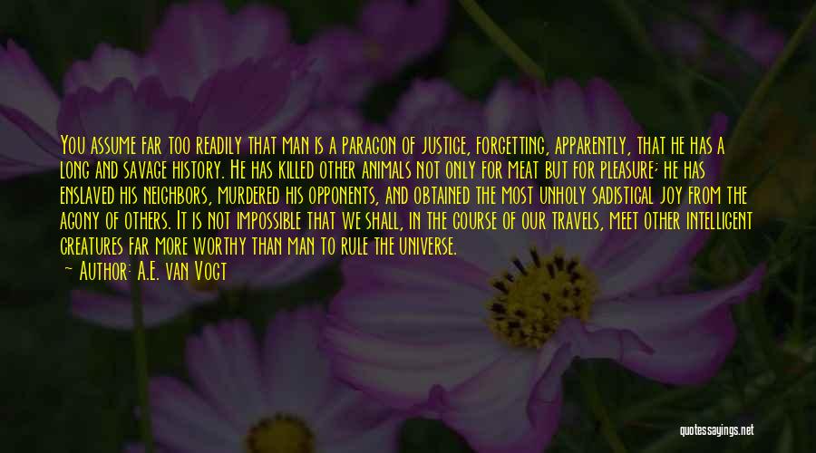 A.E. Van Vogt Quotes: You Assume Far Too Readily That Man Is A Paragon Of Justice, Forgetting, Apparently, That He Has A Long And