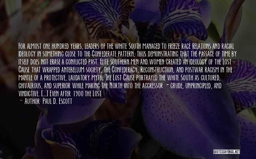 Paul D. Escott Quotes: For Almost One Hundred Years, Leaders Of The White South Managed To Freeze Race Relations And Racial Ideology In Something