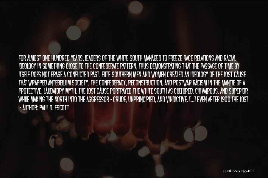 Paul D. Escott Quotes: For Almost One Hundred Years, Leaders Of The White South Managed To Freeze Race Relations And Racial Ideology In Something