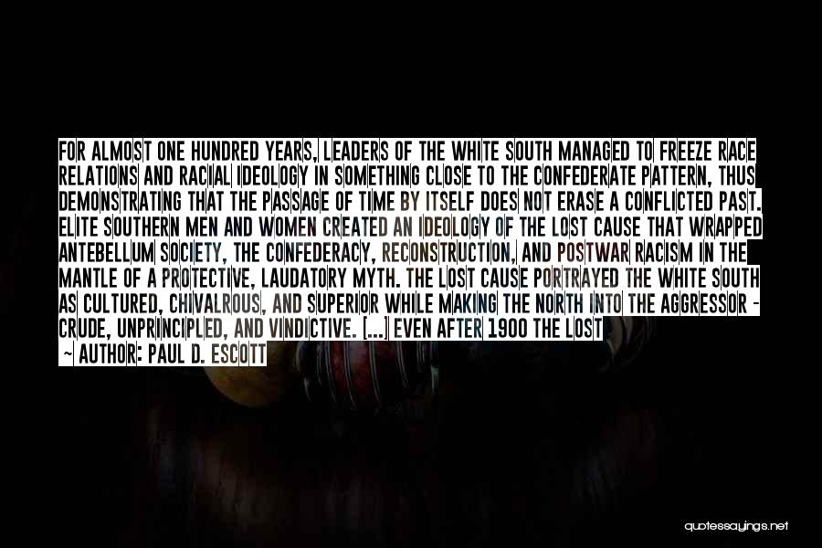 Paul D. Escott Quotes: For Almost One Hundred Years, Leaders Of The White South Managed To Freeze Race Relations And Racial Ideology In Something