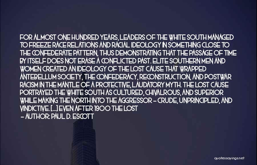 Paul D. Escott Quotes: For Almost One Hundred Years, Leaders Of The White South Managed To Freeze Race Relations And Racial Ideology In Something