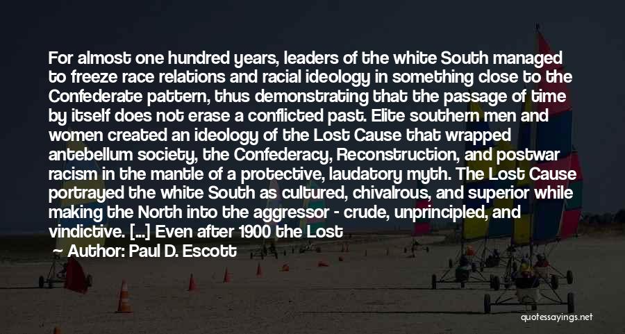 Paul D. Escott Quotes: For Almost One Hundred Years, Leaders Of The White South Managed To Freeze Race Relations And Racial Ideology In Something