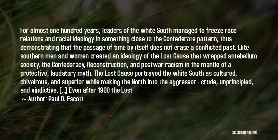 Paul D. Escott Quotes: For Almost One Hundred Years, Leaders Of The White South Managed To Freeze Race Relations And Racial Ideology In Something