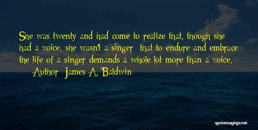 James A. Baldwin Quotes: She Was Twenty And Had Come To Realize That, Though She Had A Voice, She Wasn't A Singer; That To