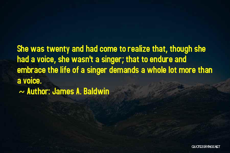 James A. Baldwin Quotes: She Was Twenty And Had Come To Realize That, Though She Had A Voice, She Wasn't A Singer; That To