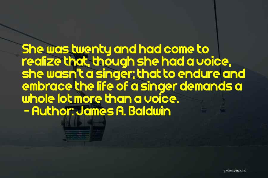 James A. Baldwin Quotes: She Was Twenty And Had Come To Realize That, Though She Had A Voice, She Wasn't A Singer; That To