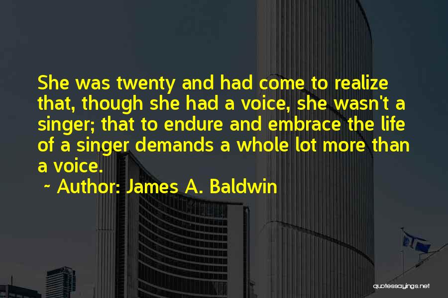 James A. Baldwin Quotes: She Was Twenty And Had Come To Realize That, Though She Had A Voice, She Wasn't A Singer; That To