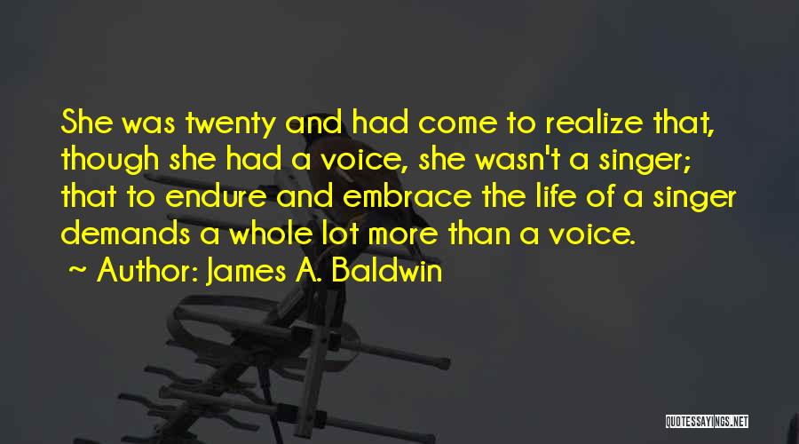 James A. Baldwin Quotes: She Was Twenty And Had Come To Realize That, Though She Had A Voice, She Wasn't A Singer; That To