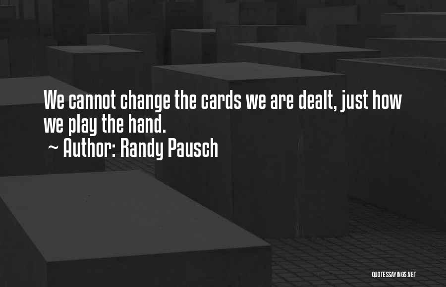 Randy Pausch Quotes: We Cannot Change The Cards We Are Dealt, Just How We Play The Hand.