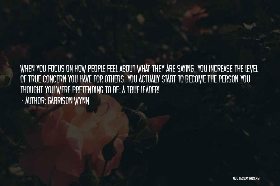 Garrison Wynn Quotes: When You Focus On How People Feel About What They Are Saying, You Increase The Level Of True Concern You