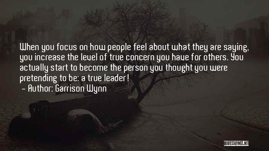 Garrison Wynn Quotes: When You Focus On How People Feel About What They Are Saying, You Increase The Level Of True Concern You