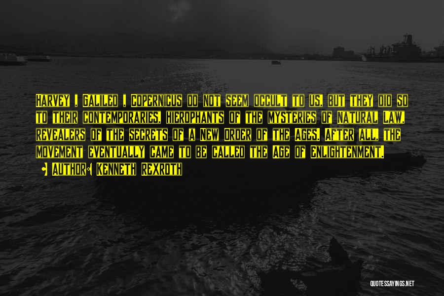 Kenneth Rexroth Quotes: Harvey , Galileo , Copernicus Do Not Seem Occult To Us, But They Did So To Their Contemporaries, Hierophants Of