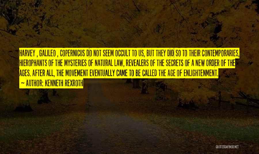 Kenneth Rexroth Quotes: Harvey , Galileo , Copernicus Do Not Seem Occult To Us, But They Did So To Their Contemporaries, Hierophants Of