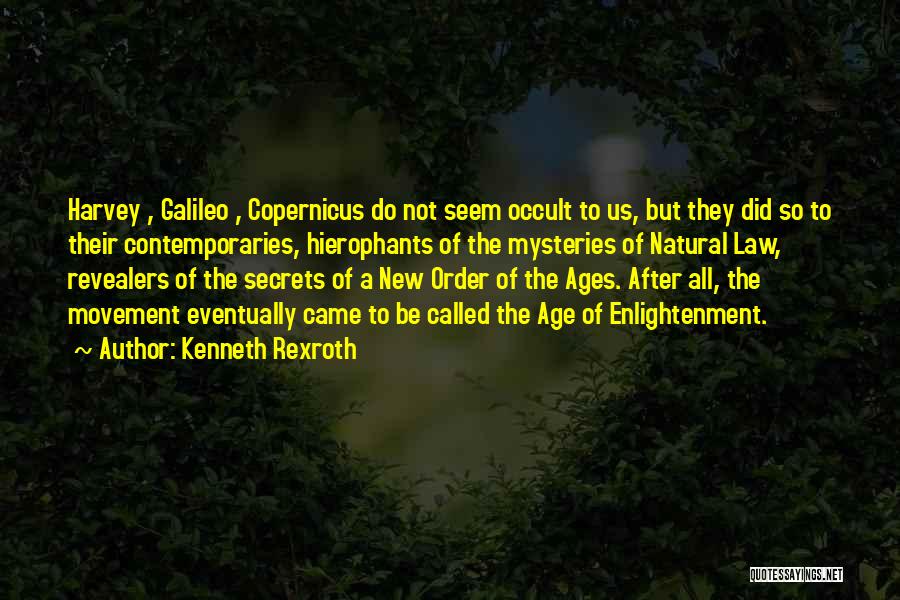 Kenneth Rexroth Quotes: Harvey , Galileo , Copernicus Do Not Seem Occult To Us, But They Did So To Their Contemporaries, Hierophants Of