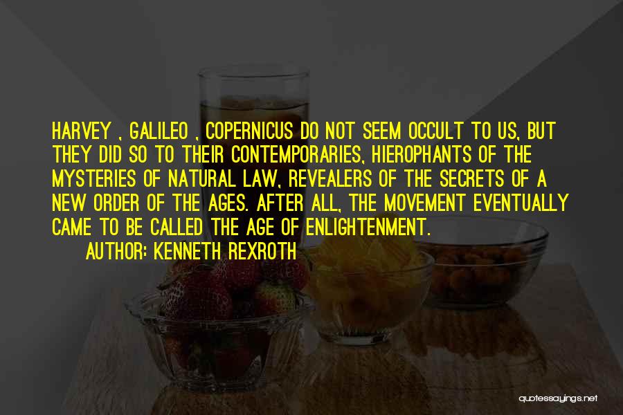 Kenneth Rexroth Quotes: Harvey , Galileo , Copernicus Do Not Seem Occult To Us, But They Did So To Their Contemporaries, Hierophants Of