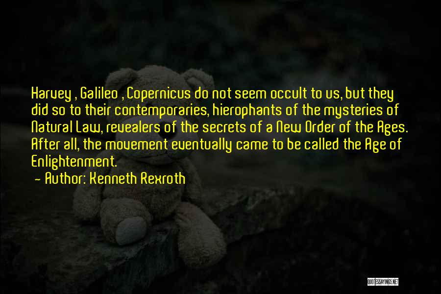 Kenneth Rexroth Quotes: Harvey , Galileo , Copernicus Do Not Seem Occult To Us, But They Did So To Their Contemporaries, Hierophants Of