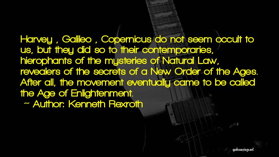 Kenneth Rexroth Quotes: Harvey , Galileo , Copernicus Do Not Seem Occult To Us, But They Did So To Their Contemporaries, Hierophants Of