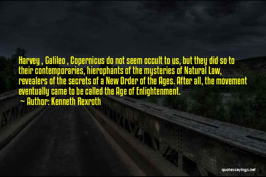 Kenneth Rexroth Quotes: Harvey , Galileo , Copernicus Do Not Seem Occult To Us, But They Did So To Their Contemporaries, Hierophants Of