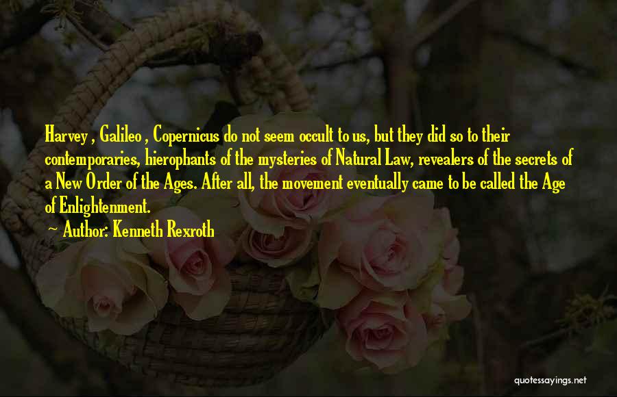 Kenneth Rexroth Quotes: Harvey , Galileo , Copernicus Do Not Seem Occult To Us, But They Did So To Their Contemporaries, Hierophants Of