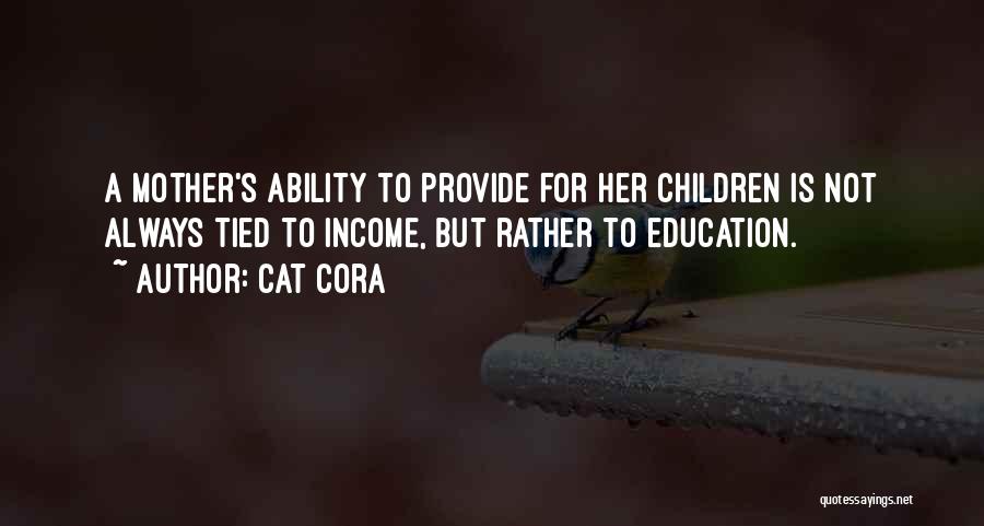 Cat Cora Quotes: A Mother's Ability To Provide For Her Children Is Not Always Tied To Income, But Rather To Education.