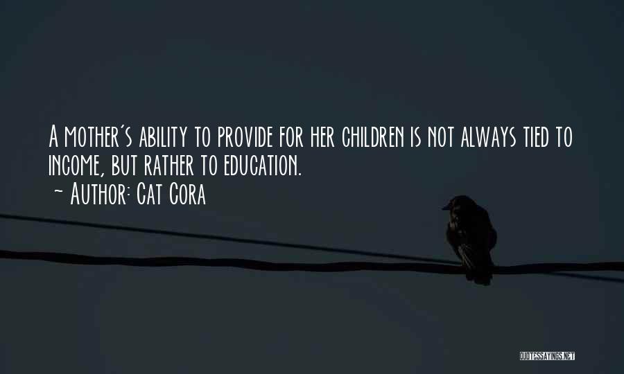 Cat Cora Quotes: A Mother's Ability To Provide For Her Children Is Not Always Tied To Income, But Rather To Education.
