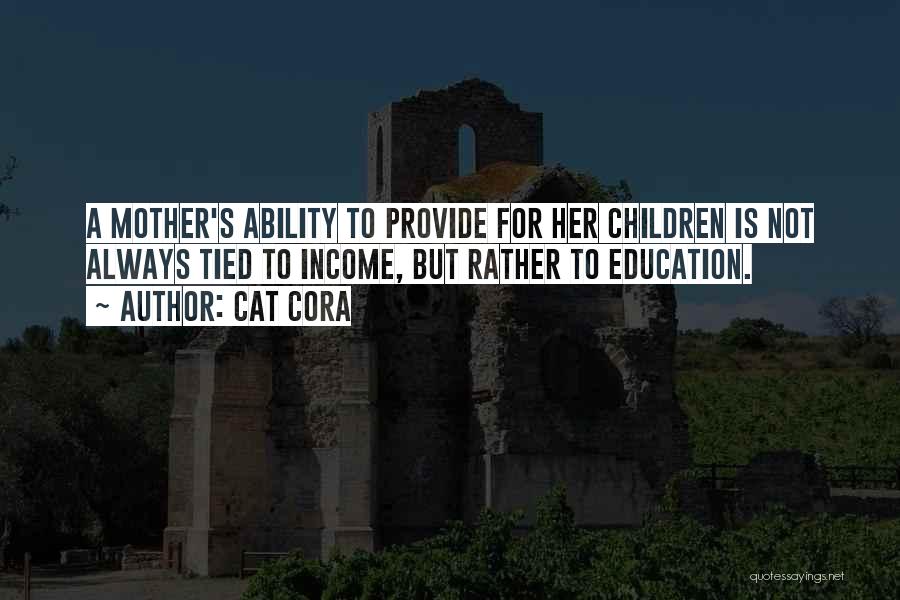 Cat Cora Quotes: A Mother's Ability To Provide For Her Children Is Not Always Tied To Income, But Rather To Education.