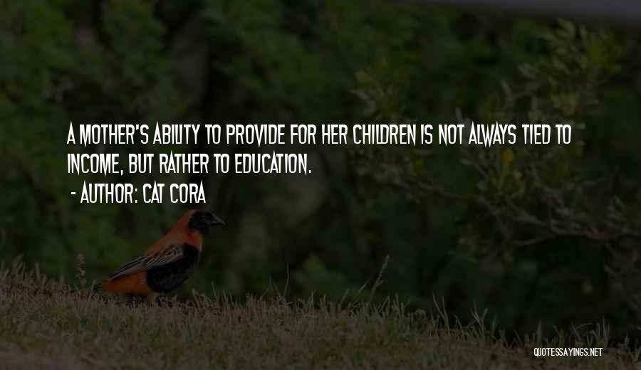 Cat Cora Quotes: A Mother's Ability To Provide For Her Children Is Not Always Tied To Income, But Rather To Education.