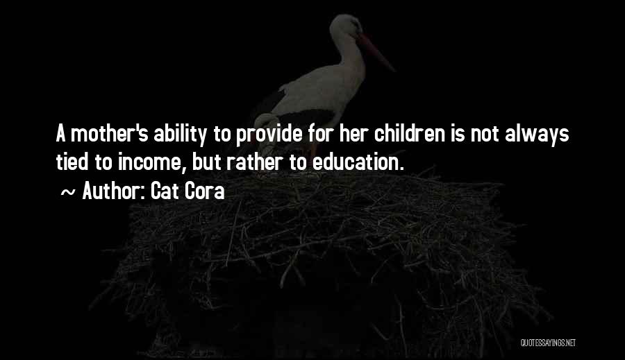 Cat Cora Quotes: A Mother's Ability To Provide For Her Children Is Not Always Tied To Income, But Rather To Education.