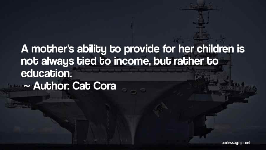 Cat Cora Quotes: A Mother's Ability To Provide For Her Children Is Not Always Tied To Income, But Rather To Education.