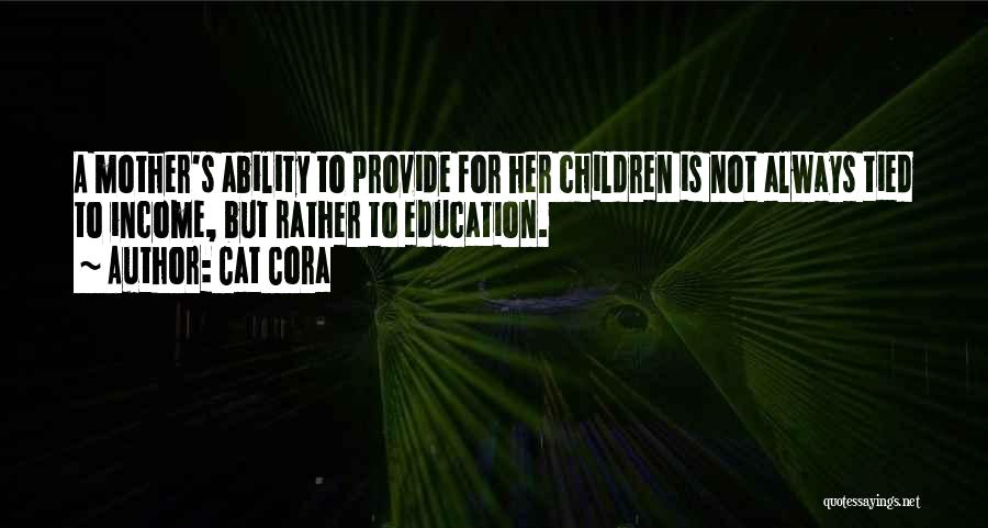 Cat Cora Quotes: A Mother's Ability To Provide For Her Children Is Not Always Tied To Income, But Rather To Education.