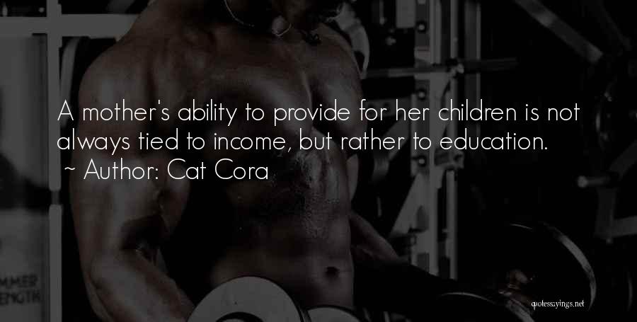 Cat Cora Quotes: A Mother's Ability To Provide For Her Children Is Not Always Tied To Income, But Rather To Education.