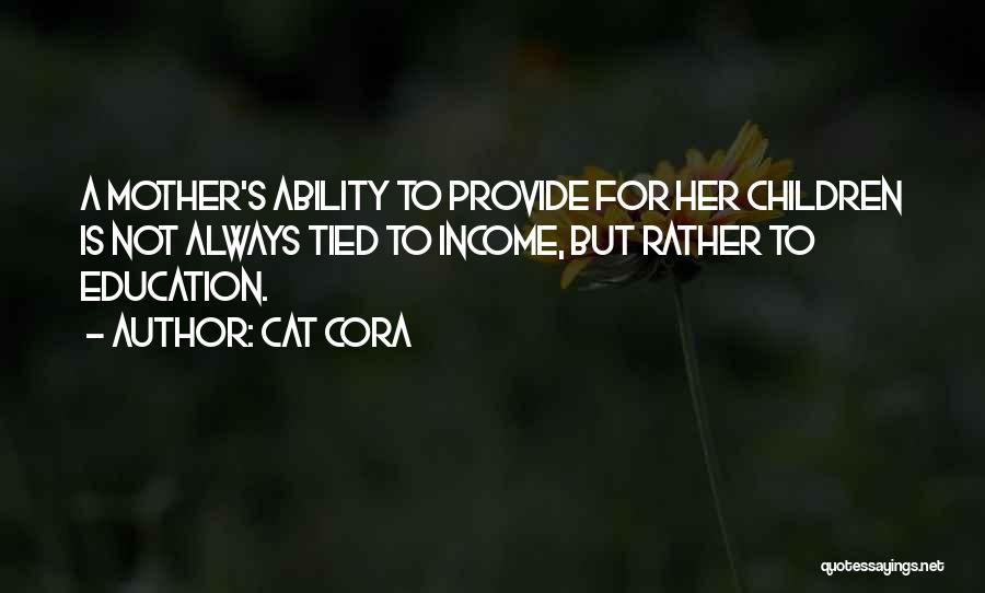 Cat Cora Quotes: A Mother's Ability To Provide For Her Children Is Not Always Tied To Income, But Rather To Education.