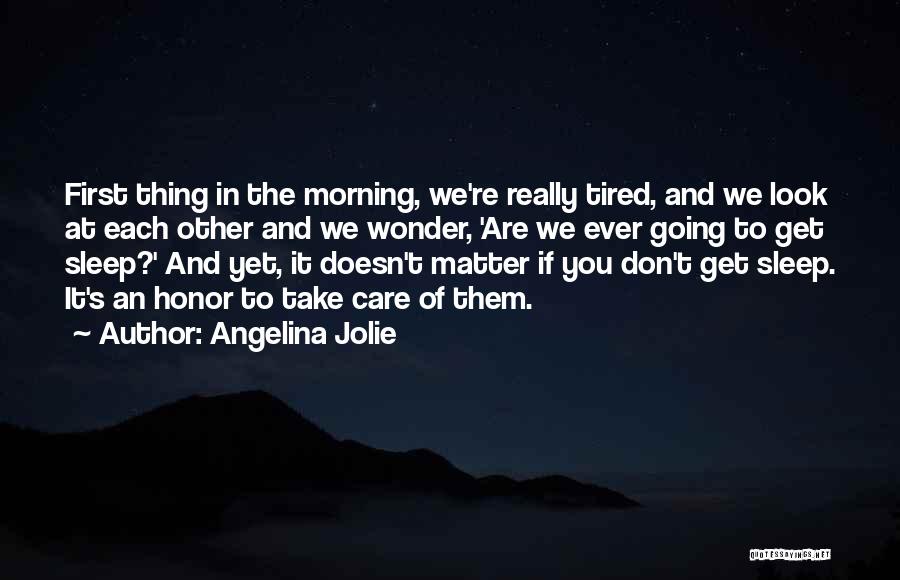 Angelina Jolie Quotes: First Thing In The Morning, We're Really Tired, And We Look At Each Other And We Wonder, 'are We Ever