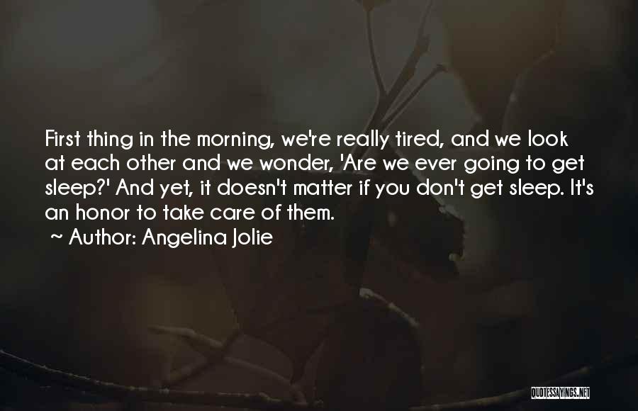 Angelina Jolie Quotes: First Thing In The Morning, We're Really Tired, And We Look At Each Other And We Wonder, 'are We Ever