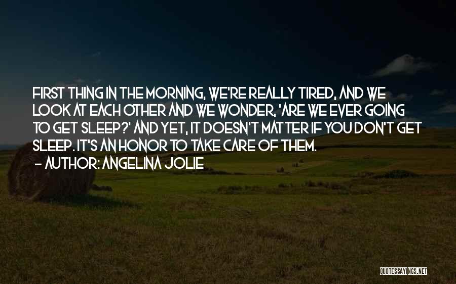 Angelina Jolie Quotes: First Thing In The Morning, We're Really Tired, And We Look At Each Other And We Wonder, 'are We Ever